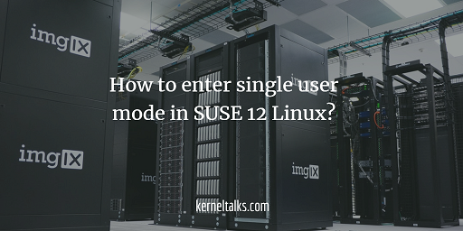 How to enter single user mode in SUSE 12 Linux